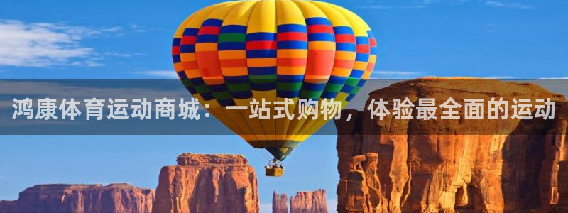 oety欧亿：鸿康体育运动商城：一站式购物，体验最全面的运动